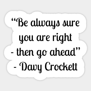 “Be always sure you are right - then go ahead” - Davy Crockett Sticker